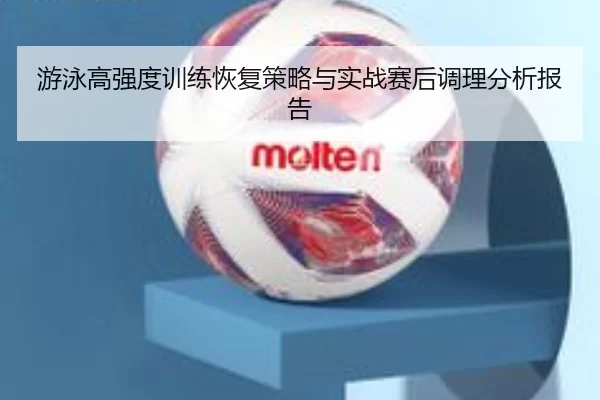 游泳高强度训练恢复策略与实战赛后调理分析报告